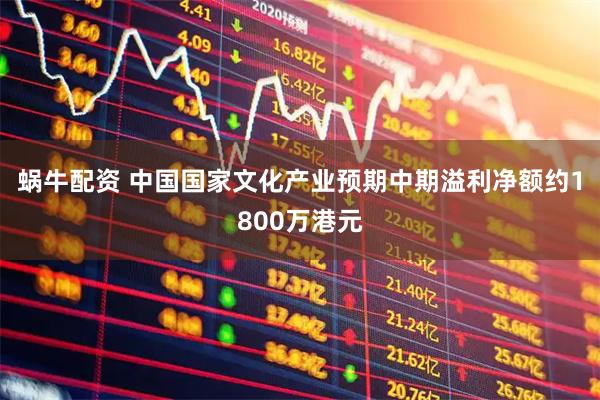 蜗牛配资 中国国家文化产业预期中期溢利净额约1800万港元